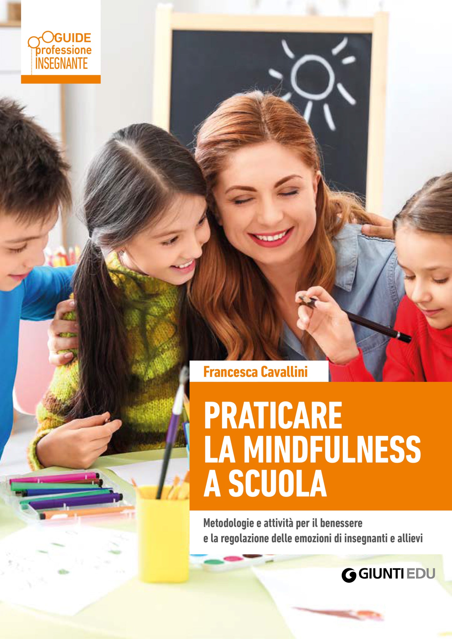 Praticare la mindfulness a scuola ::Metodologie e attività per il benessere e la regolazione delle emozioni di insegnanti e allievi