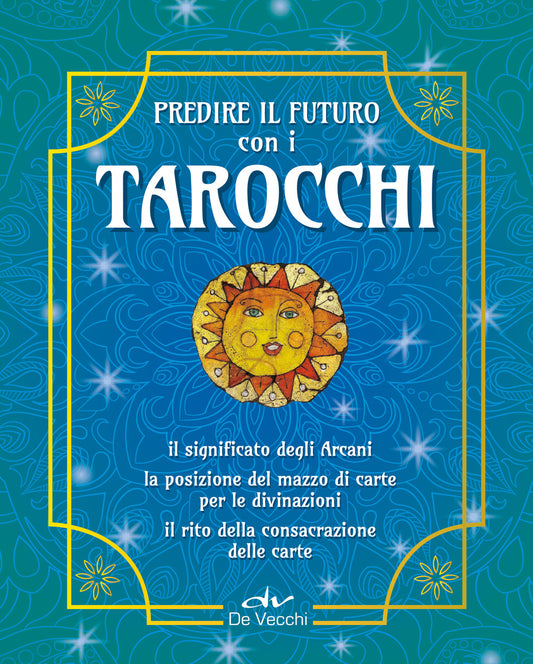 Predire il futuro con i Tarocchi::Il significato degli Arcani - La posizione del mazzo di carte per le divinazioni - Il rito della consacrazione delle carte