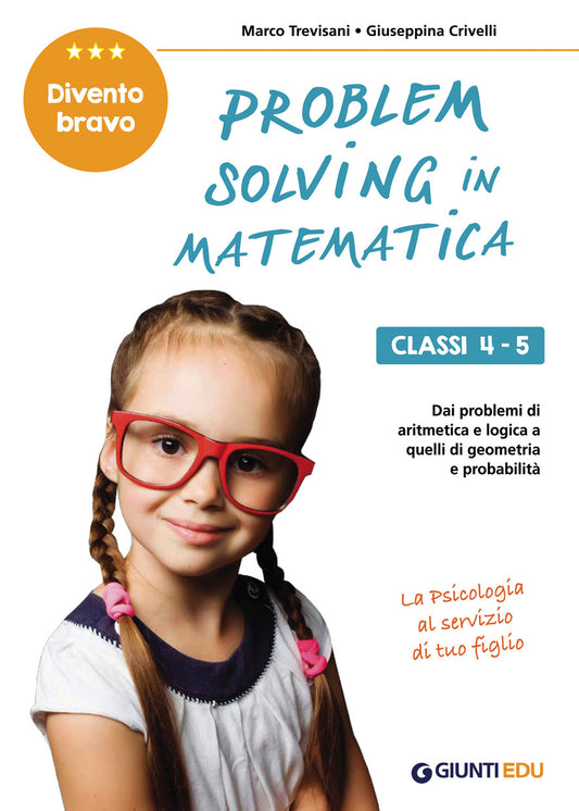 Problem solving in Matematica. Cl 4-5::Un allenamento delle capacità di problem solving attraverso problemi di logica, aritmetica, geometria, calcolo delle probabilità e statistica